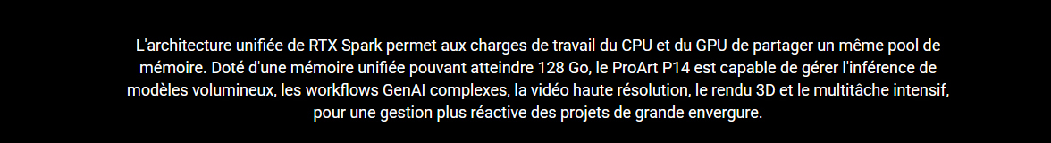 Architecture unifiee RTX Spark • 128Go de RAM • Conçu pour les workflows GenIA complexes, la video haute resolution, le rendu 3D et le multitache intensif